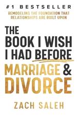 The Book I Wish I Had Before Marriage and Divorce: Remodeling the Foundation That Relationships Are Built Upon