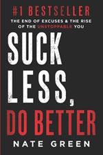 Suck Less, Do Better: The End of Excuses & the Rise of the Unstoppable You