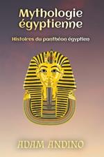 Mythologie ?gyptienne: Histoires du panth?on ?gyptien