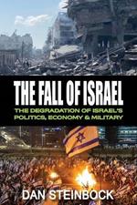 The Fall of Israel: The Degradation of Israel's Politics, Economy & Military