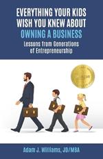 Everything Your Kids Wish You Knew About Owning a Business: Lessons from Generations of Entrepreneurship