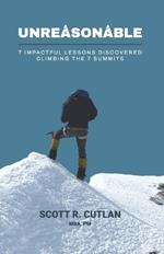 Unreasonable: 7 Impactful Lessons Discovered Climbing the 7 Summits