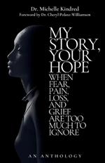 My Story, Your Hope: When Fear, Pain, Loss, and Grief Are Too Much to Ignore