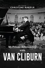 My Private Relationship With Van Cliburn: A memoir - The fascinating life of a legend through fame, loss, and great love