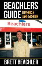 Beachlers Guide to Vehicle Care and Repair: Automotive Basics from Fluids to Flats