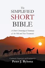 The Simplified Short Bible: A Short Chronological Summary of the Old and New Testaments