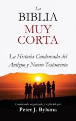 La Biblia Muy Corta: La Historia Condensada del Antiguo y Nuevo Testamento