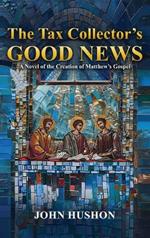 The Tax Collector's Good News: A Novel of the Creation of Matthew's Gospel