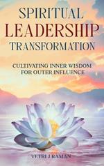 SPIRITUAL LEADERSHIP TRANSFORMATION Cultivating Inner Wisdom For Outer Influence