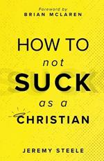 How to Not Suck as a Christian