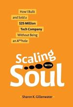 Scaling with Soul: How I Built and Sold a $25 Million Tech Company Without Being an A**hole