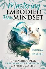 Mastering Embodied Flow Mindset: Unleashing Peak Performance Potential in Sports and Life