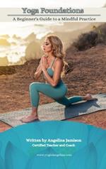 Yoga Foundations (A Beginner's Guide to a Mindful Practice)