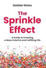 The Sprinkle Effect: A Guide to Creating a More Colorful and Fulfilling Life