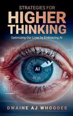 Strategies For Higher Thinking: Optimizing Our Lives by Embracing AI