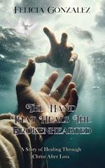 The Hand that Heals the Brokenhearted: A Story of Healing Through Christ After Loss