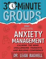 30-Minute Groups: Anxiety Management: Calming the Mind, Challenging Thoughts, and Building Confidence