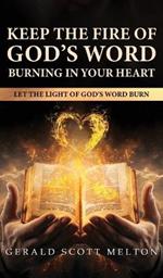 Keep The Fire Of God's Word Burning In Your Heart: Let The Light Of God's Word Burn