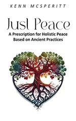 Just Peace: A Prescription for Holistic Peace Based On Ancient Practices