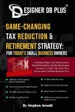 Designer DB Plus(R) Game-Changing Tax Reduction & Retirement Strategy: For Today's Small Business Owners