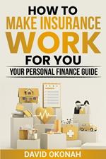 How to Make Insurance Work for you- Your Personal Finance Guide