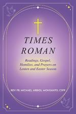 Times Roman: Readings, Gospel, Homilies, and Prayers on Lenten and Easter Season