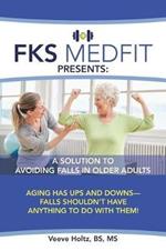 FKS MedFit Presents: A Solution to Avoiding Falls in Older Adults: Aging Has Ups and Downs-Falls Shouldn't Have Anything to Do with Them!