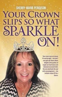 Your Crown Slips So What Sparkle On! - Sherry-Marie Perguson - cover