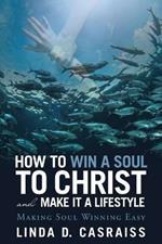 How to Win a Soul to Christ and Make It a Lifestyle: Making Soul Winning Easy