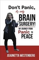 Don't Panic, It's Only Brain Surgery!: My Journey from Panic to Peace