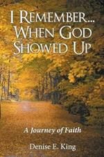 I Remember...When God Showed Up: A Journey of Faith