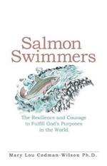 Salmon Swimmers: The Resilience and Courage to Fulfill God's Purposes in the World