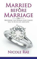 Married Before Marriage: Becoming the Woman God Called You to Be in Life and Love