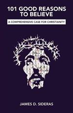 101 Good Reasons to Believe: A Comprehensive Case for Christianity