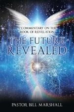 The Future Revealed: A Commentary on the Book of Revelation