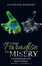 From Paradise to Misery: A Profound Study of the Book of Genesis Volume 1: Chapters 1-3