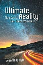 Ultimate Reality: You Can'T Get There from Here ...