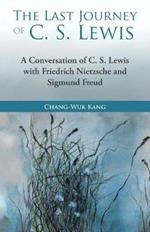 The Last Journey of C. S. Lewis: A Conversation of C. S. Lewis with Friedrich Nietzsche and Sigmund Freud
