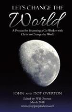 Let's Change the World: A Process for Becoming a Co-Worker with Christ to Change the World