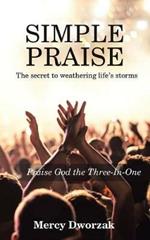 Simple Praise: The Secret to Weathering Life's Storms Praise God the Three-In-One