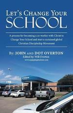 Let'S Change Your School: A Process for Becoming a Co-Worker with Christ to Change Your School and Start a Sustained Global Christian Discipleship Movement