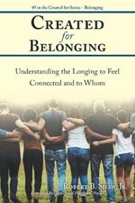 Created for Belonging: Understanding the Longing to Feel Connected and to Whom