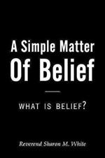A Simple Matter of Belief: What Is Belief?