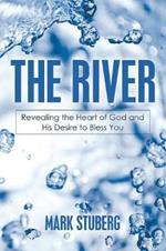 The River: Revealing the Heart of God and His Desire to Bless You