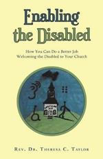 Enabling the Disabled: How You Can Do a Better Job Welcoming the Disabled to Your Church