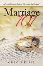 Marriage 101: A Practical Guide to Enjoying Marriage as God Designed