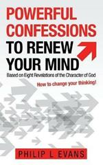 Powerful Confessions to Renew Your Mind: Based on Eight Revelations of the Character of God