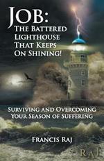 Job: the Battered Lighthouse That Keeps on Shining!: Surviving and Overcoming Your Season of Suffering