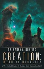 Creation: Myth or Miracle?: If There Is a God, Shouldn't He Be Able to Get the Creation Story Right?