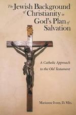 The Jewish Background of Christianity in God's Plan of Salvation: A Catholic Approach to the Old Testament